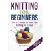 Knitting For Beginners: The A-Z Guide to Have You Knitting in 3 Days (Includes 15 Knitting Patterns)