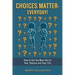 Choices Matter - Everyday!: How to Get the Most Out of Your Choices and Your Life