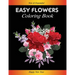 Easy Flowers Coloring Book: Happy New Year 2021: Coloring Book For Adults Featuring Flowers, Vases, Bunches, and a Variety of Flower Designs (Adul