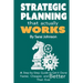 Strategic Planning That Actually Works: A Step-By-Step Guide to Get it Done Faster, Cheaper, and Better Than Ever