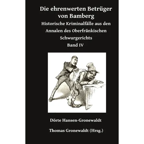 Die ehrenwerten Betrüger von Bamberg: Historische Kriminalfälle aus den Annalen des Oberfränkischen Schwurgerichts Band IV