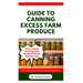 Guide to Canning Excess Farm Produce: The Complete Guide to Preserving Fruits, Vegetables, and More