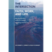 The Intersection: Faith, Work, and Life: An Introduction to God's Design for Integrated Living