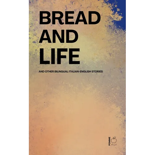 Bread and Life And Other Bilingual Italian-English Stories