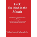 Fuck The Bitch in the Mouth: Discriminating & Incriminating Poetry By An Intimidating Poet Who Doesn't Give A Shit About Anything Save His Gigantic