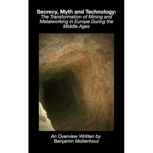 Secrecy, Myth and Technology: The Transformation of Mining and Metalworking in Europe During the Middle Ages