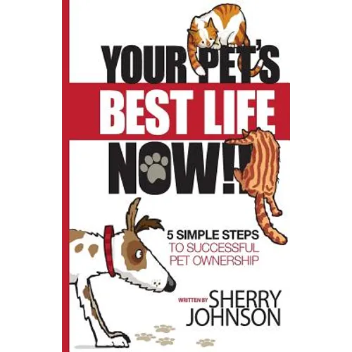 Your Pet's Best Life Now!!: 5 Simple Steps to Successful Pet Ownership