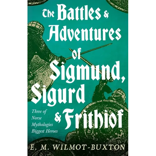 The Battles and Adventures of Sigmund, Sigurd and Frithiof - Three of Norse Mythologies Biggest Heroes