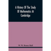 A History Of The Study Of Mathematics At Cambridge
