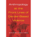 Anthropology at the Front Lines of Gender-Based Violence