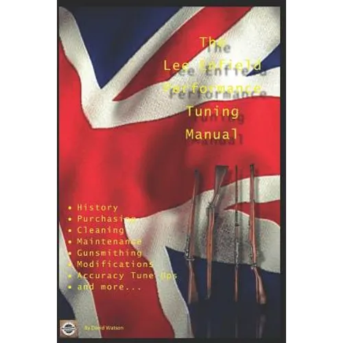 The Lee Enfield Performance Tuning Manual: Gunsmithing tips for modifying your No1 and No4 Lee Enfield rifles