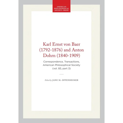 Karl Ernst Von Baer (1792-1876) and Anton Dohrn (1840-1909): Correspondence, Transactions, American Philosophical Society (Vol. 83, Part 3)