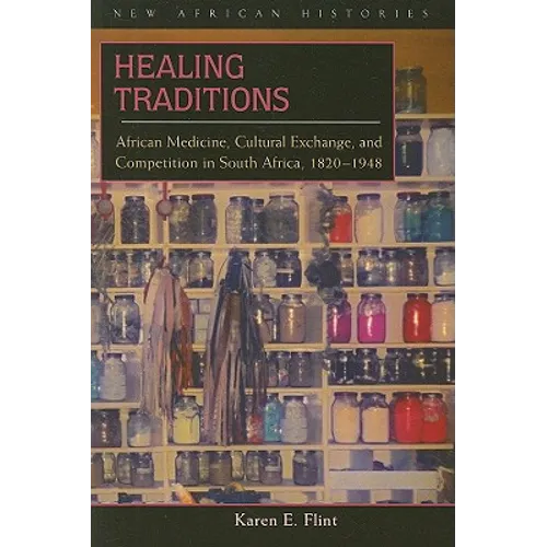 Healing Traditions: African Medicine, Cultural Exchange, and Competition in South Africa, 1820-1948