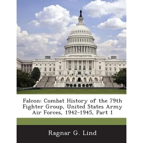 Falcon: Combat History of the 79th Fighter Group, United States Army Air Forces, 1942-1945, Part 1