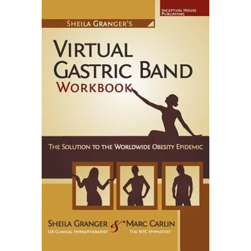 Sheila Granger's Virtual Gastric Band Workbook: The Solution To The Worldwide Obesity Epidemic