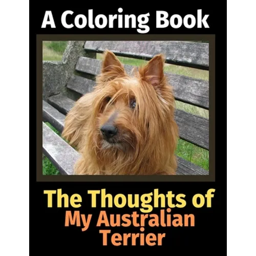 The Thoughts of My Australian Terrier: A Coloring Book