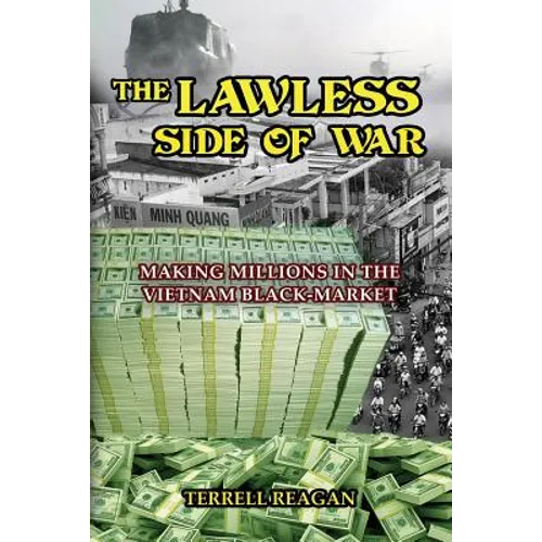 The Lawless Side of War: Making Millions on the Vietnam Black-Market - A Fictional Memoir