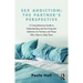 Sex Addiction: The Partner's Perspective: A Comprehensive Guide to Understanding and Surviving Sex Addiction for Partners and Those Who Want to Help T