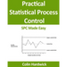 Practical Statistical Process Control: SPC Made Easy!