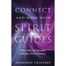 Connect and Work with Spirit Guides: Meet, Heal, and Manifest with Your Divine Teachers