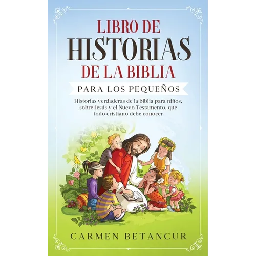 Libro de Historias de la Biblia Para Los Pequeños: Historias verdaderas de la biblia para niños, sobre Jesús y el Nuevo Testamento, que todo cristiano