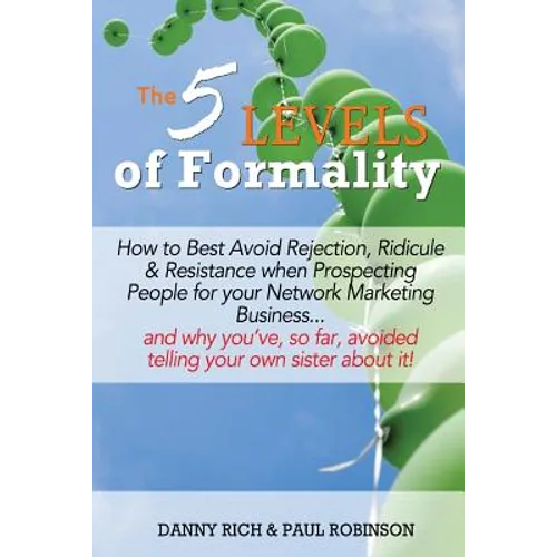 The 5 Levels of Formality: How to Best Avoid Rejection, Ridicule & Resistance when Prospecting People for your Network Marketing Business...and w