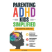 Parenting ADHD Kids Simplified: The Essential Guide for Effective Behavior Management, Empowered Academic Success, and Improved Family Harmony