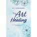 The Art of Healing: The Journey of Healing, Love, Peace and Self-Discovery