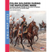 Polish soldiers during the Napoleonic wars: The Polish legions, the army of the Duchy of Warsaw and the Polish in the Grand Armée