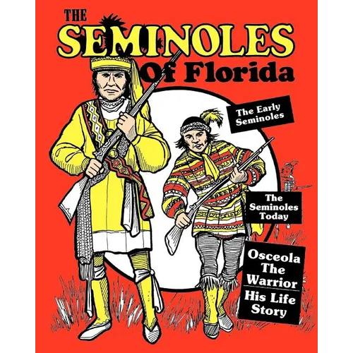 The Seminoles Of Florida: Early Seminoles, Osceola`s Life Story, Today`s Seminoles