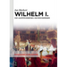 Wilhelm I.: Vom Kartätschenprinz Zum Reichsgründer