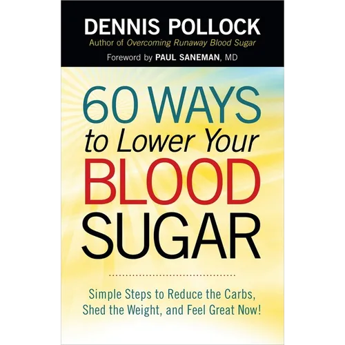 60 Ways to Lower Your Blood Sugar: Simple Steps to Reduce the Carbs, Shed the Weight, and Feel Great Now!