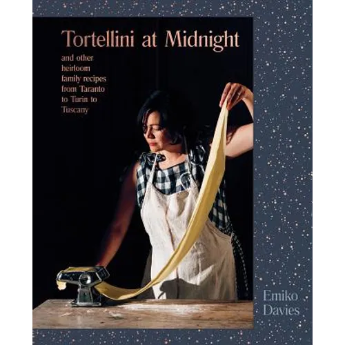 Tortellini at Midnight: And Other Heirloom Family Recipes from Taranto to Turin to Tuscany