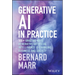 Generative AI in Practice: 100+ Amazing Ways Generative Artificial Intelligence Is Changing Business and Society