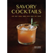 Savory Cocktails: Sour, Spicy, Herbal, Umami, Bitter, Smoky, Rich, Strong