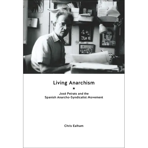 Living Anarchism: José Peirats and the Spanish Anarcho-Syndicalist Movement