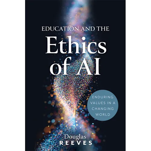 Education and the Ethics of AI: Enduring Values in a Changing World (Your Guide to Practical, Ethical AI Use)