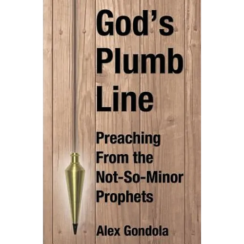 God's Plumb Line: Preaching From the Not-So-Minor Prophets