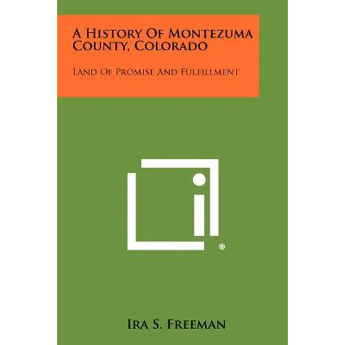 A History Of Montezuma County, Colorado: Land Of Promise And Fulfillment