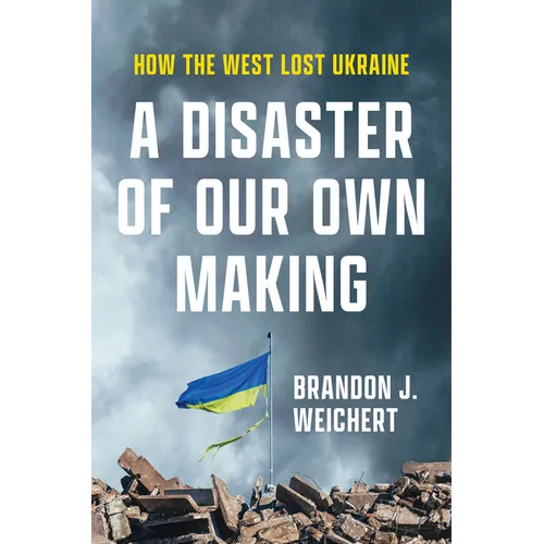 A Disaster of Our Own Making: How the West Lost Ukraine