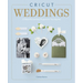 Cricut Weddings: 22 Beautiful and Easy Projects for Your Big Day