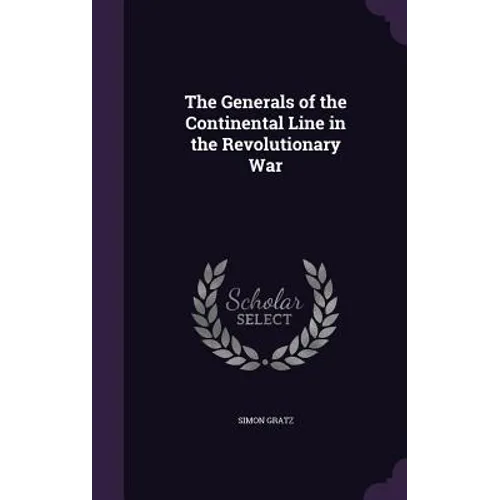 The Generals of the Continental Line in the Revolutionary War