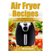 The Air Fryer Cookbook. The Complete Guide: 30 Top Healthy And Delicious Recipes