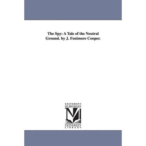 The Spy: A Tale of the Neutral Ground. by J. Fenimore Cooper.