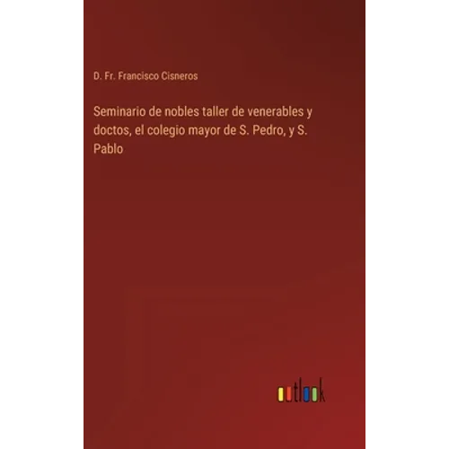 Seminario de nobles taller de venerables y doctos, el colegio mayor de S. Pedro, y S. Pablo