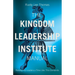 The Kingdom Leadership Institute Manual: Raising Up Leaders a Time Like This Demands