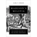 Madison's Militia: The Hidden History of the Second Amendment