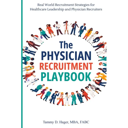 The Physician Recruitment Playbook: Real-world strategies to recruit, retain, and inspire physicians and providers