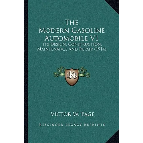The Modern Gasoline Automobile V1: Its Design, Construction, Maintenance And Repair (1914)