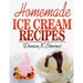 Homemade Ice Cream Recipes: All the Cool and Refreshing Treats for the Entir